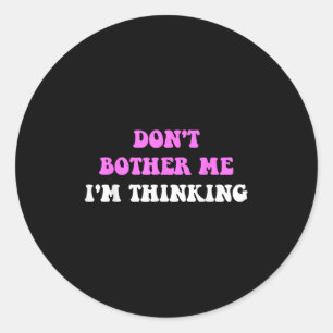Don't Bother Me I'm Thinking Quote  Classic Round Sticker
