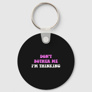 Don't Bother Me I'm Thinking Quote Key Ring