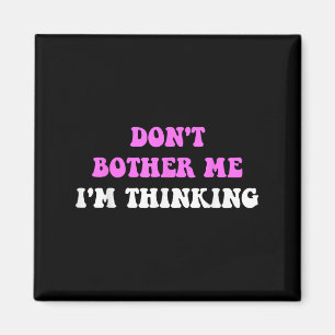 Don't Bother Me I'm Thinking Quote Magnet