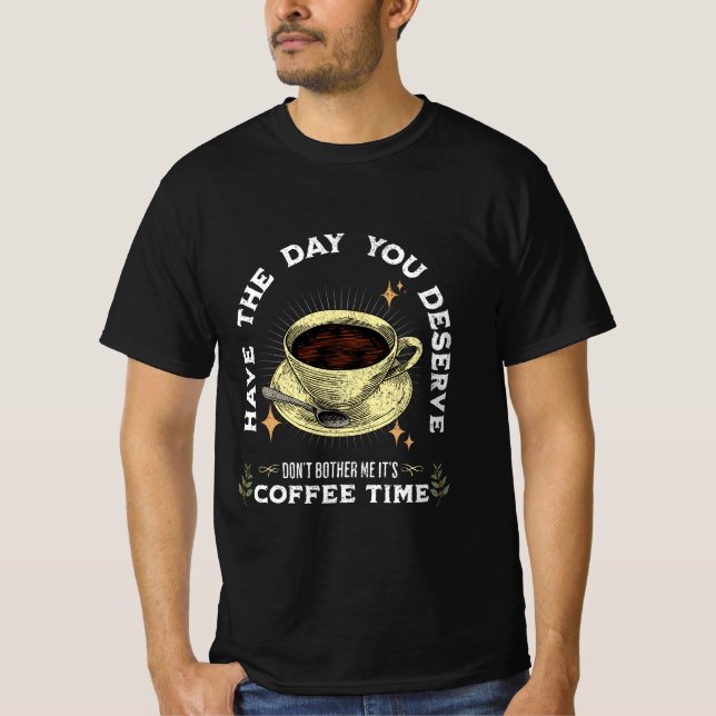 don't bother me it's coffee time, funny coffee T-Shirt (Front)