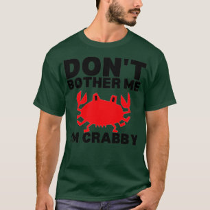 Dont bother me Ix27m Crabby 6 T-Shirt