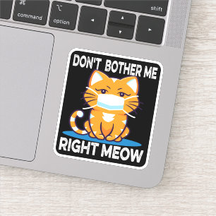 DON'T BOTHER ME RIGHT MEOW - Cat in mask Sticker