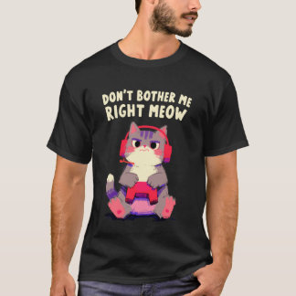 Don't Bother me Right Meow Cat Kitty Gamer Video G T-Shirt