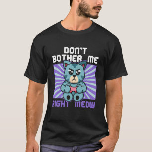 Don't Bother Me Right Meow Cat Whisperer Gamer Gam T-Shirt