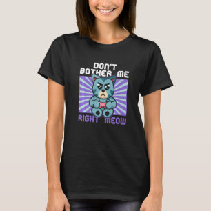 Don't Bother Me Right Meow Cat Whisperer Gamer Gam T-Shirt