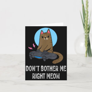 Don't Bother Me Right Meow - Funny Video Gamer &am Card