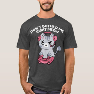 Don't Bother Me Right Meow, Funny Video Gamer and T-Shirt