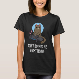 Don't Bother Me Right Meow - Funny Video Gamer & C T-Shirt