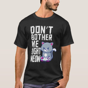 Don't Bother Me Right Meow Funny Video Gamer & Cat T-Shirt