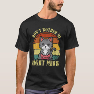 Don't Bother Me Right Meow Gaming Cat Video Gamer T-Shirt