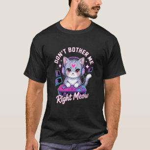 Don't Bother Me Right Meow, Video Gamer and Cat T-Shirt