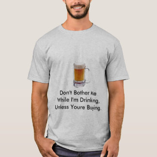Don't Bother Me While I'm Drinking, Un... T-Shirt