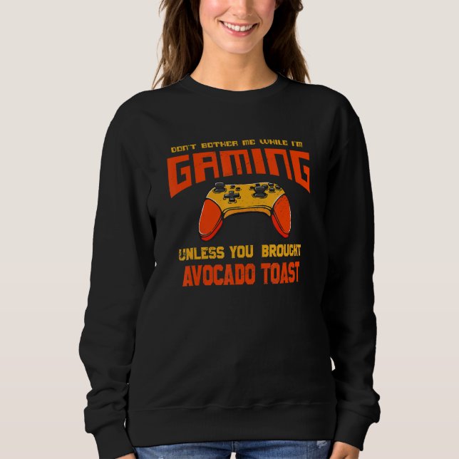 Don't Bother Me While I'm Gaming   Avocado Toast H Sweatshirt (Front)