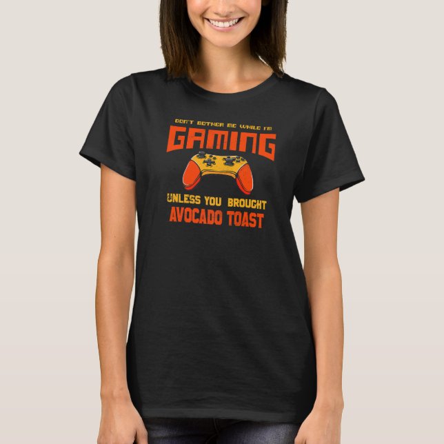 Don't Bother Me While I'm Gaming  Avocado Toast Hu T-Shirt (Front)