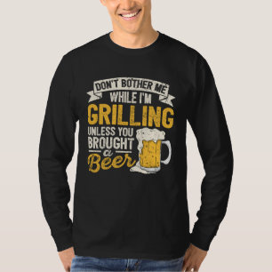 Dont Bother Me While Im Grilling Beer  Grilled Mea T-Shirt