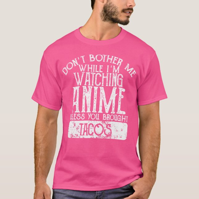 Don'T Bother Me While I'M Watching Anime Unless Ta T-Shirt (Front)