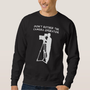 Don't Bother The Camera Operator (They're Actually Sweatshirt