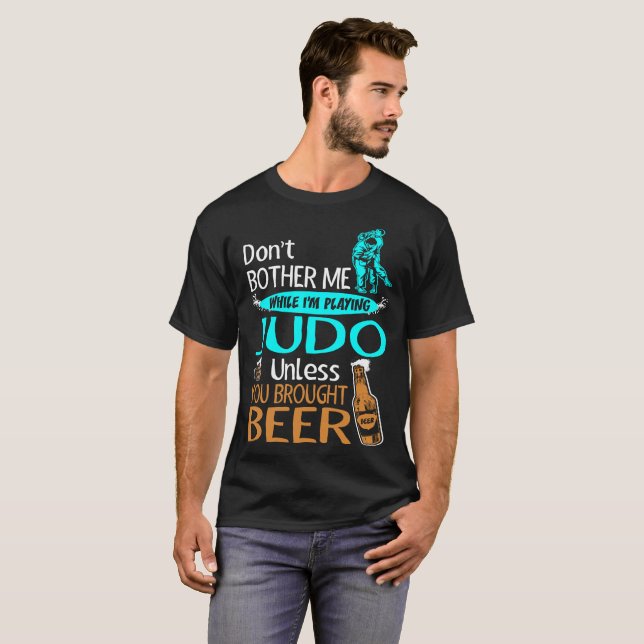 Dont Bother While Playing Judo Unless Brought Beer T-Shirt (Front Full)
