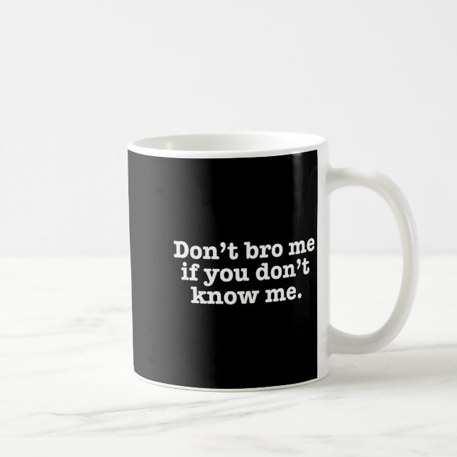 Dont Bro Me If You Dont Know Me  Coffee Mug (Right)