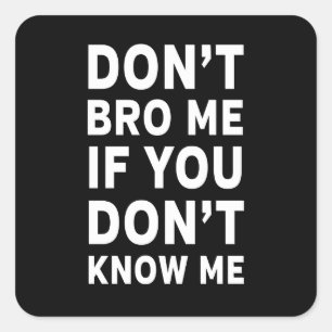 Don't Bro Me If You Don't Know Me Square Sticker