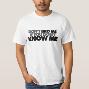 Dont Bro me if you Dont Know me T-Shirt