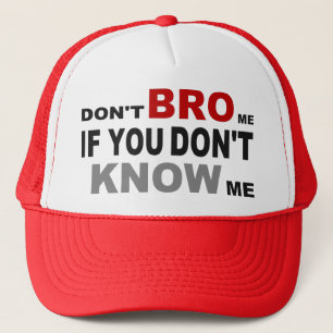 DON'T BRO ME IF YOU DON'T KNOW ME TRUCKER HAT