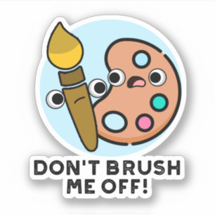 Don't Brush Me Off Funny Art Pun