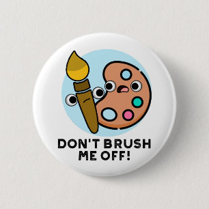 Don't Brush Me Off Funny Art Pun 6 Cm Round Badge