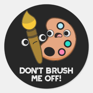 Don't Brush Me Off Funny Art Pun Dark BG Classic Round Sticker