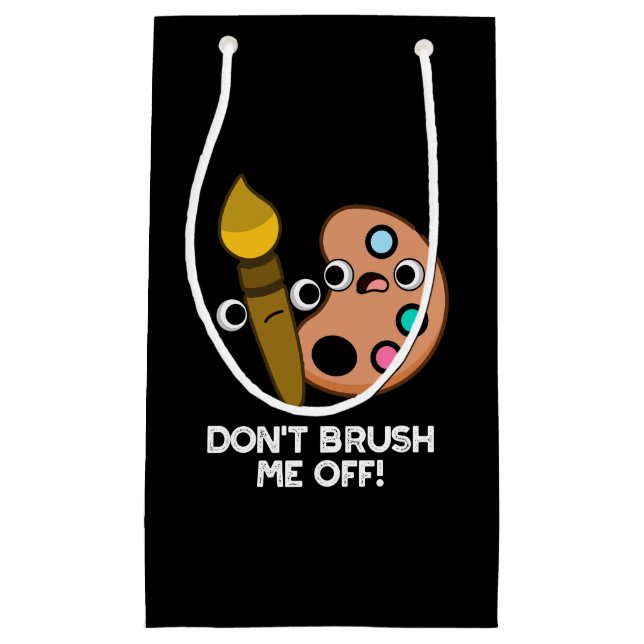 Don't Brush Me Off Funny Art Pun Dark BG Small Gift Bag (Front)