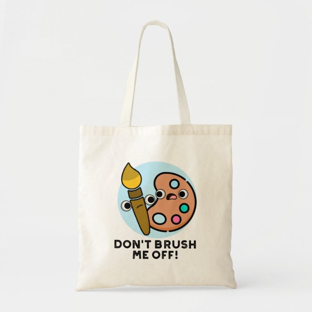 Don't Brush Me Off Funny Art Pun  Tote Bag (Front)