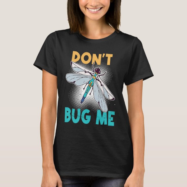 Don't Bug Me   Dragonfly Insect Bugs T-Shirt (Front)