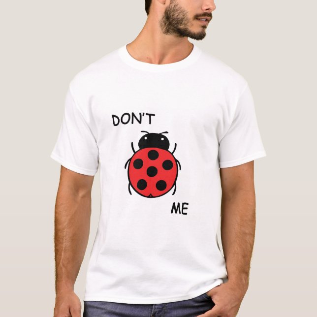 Don't Bug Me T-Shirt (Front)