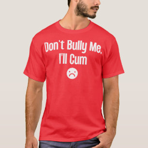 Dont Bully Me Ill 20 T-Shirt