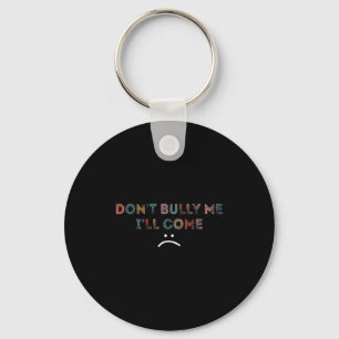 Dont Bully Me Ill Come _1 Key Ring