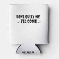 Dont Bully Me I'll Come