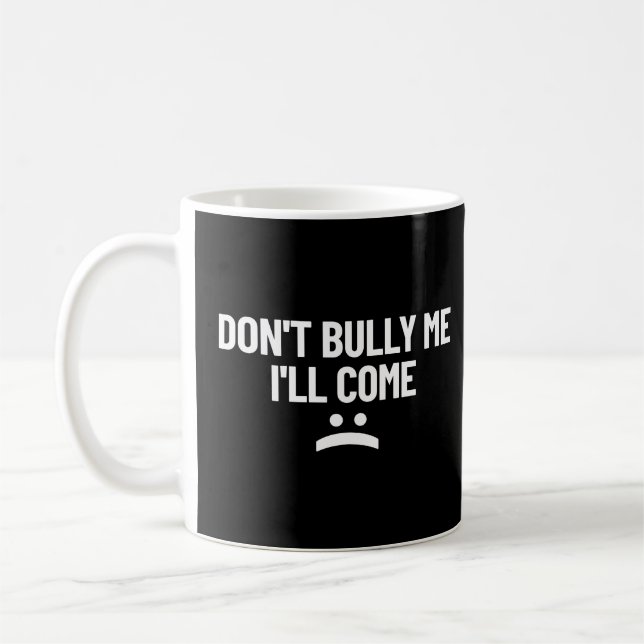 Don't Bully Me I'll Come  Coffee Mug (Left)
