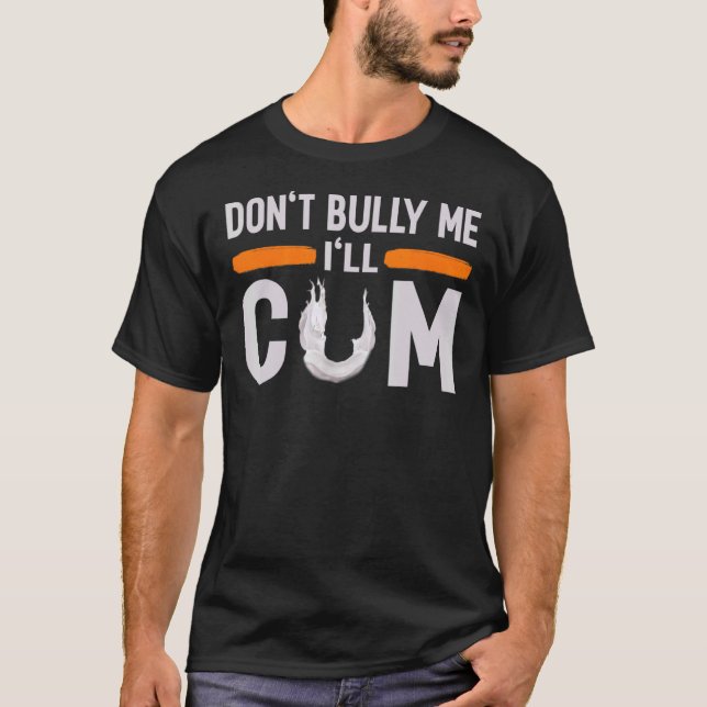 Don't Bully Me I'll Come Dont Bully Me Ill Come T-Shirt (Front)