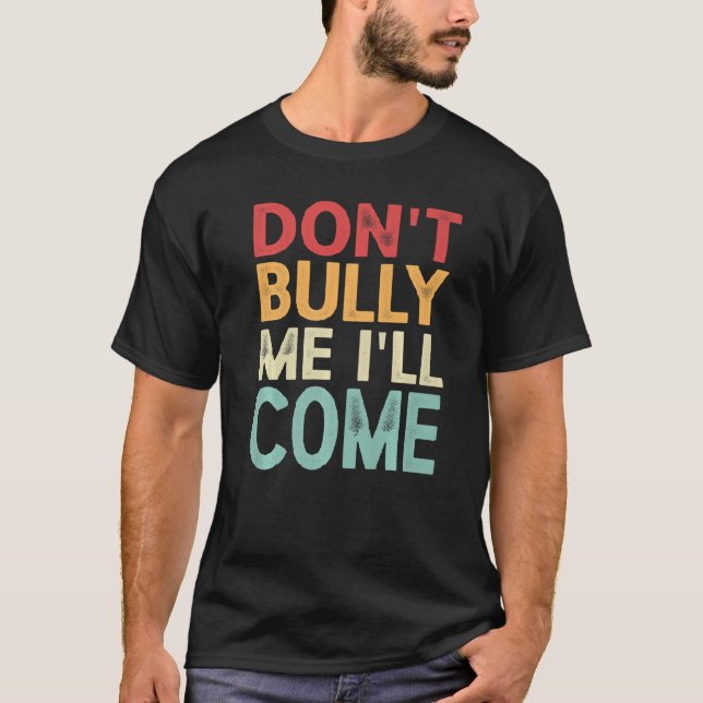 Don't Bully Me I'll Come Premium T-Shirt (Front)
