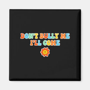 Dont Bully Me Ill Come Sarcastic Meme For Women Magnet