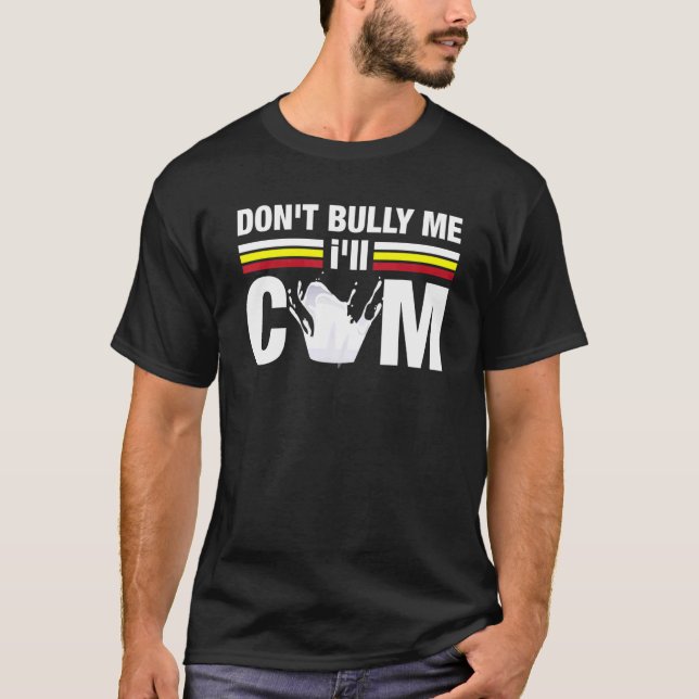 Dont Bully Me Ill Come T-Shirt (Front)