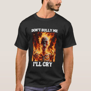 Don't Bully Me I'll Cry Funny Hard Skeleton Meme F T-Shirt
