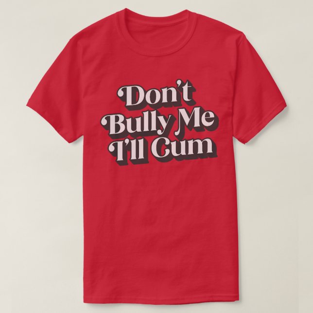 Dont Bully Me Ill T-Shirt (Design Front)
