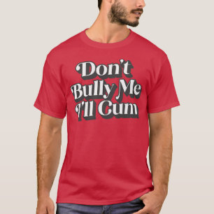 Dont Bully Me Ill T-Shirt