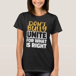 Don't bully Unite for what is right Anti Bullying  T-Shirt