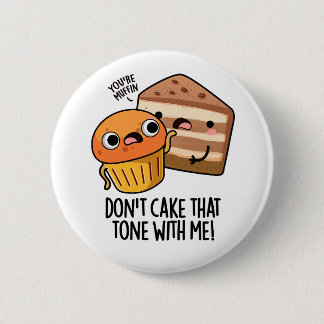 Don't Cake That Tone With Me Funny Snack Pun  6 Cm Round Badge