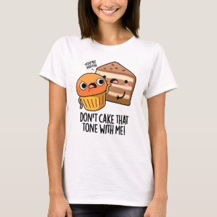 Don't Cake That Tone With Me Funny Snack Pun T-Shirt