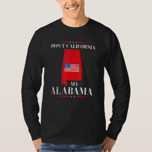 Don't California My Alabama Anti Liberal Conservat T-Shirt