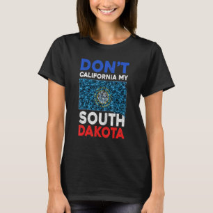 Dont California My South Dakota Usa South Dakota T-Shirt