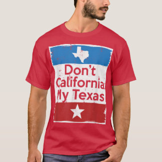 Dont California My Teas  T-Shirt